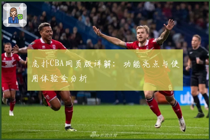 虎扑CBA网页版详解：功能亮点与使用体验全分析