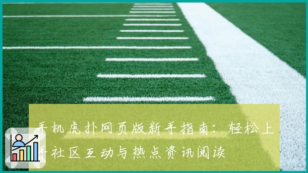 手机虎扑网页版新手指南：轻松上手社区互动与热点资讯阅读