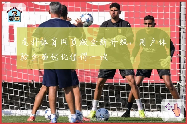 虎扑体育网页版全新升级，用户体验全面优化值得一试