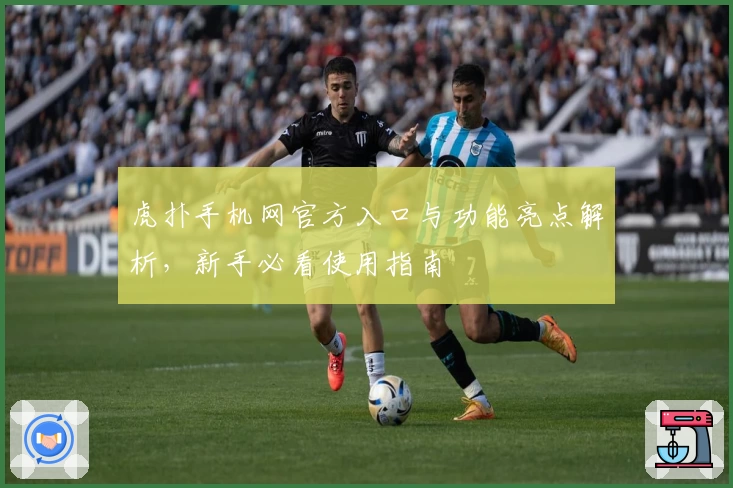 虎扑手机网官方入口与功能亮点解析，新手必看使用指南