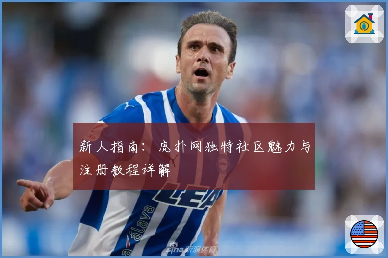 新人指南：虎扑网独特社区魅力与注册教程详解