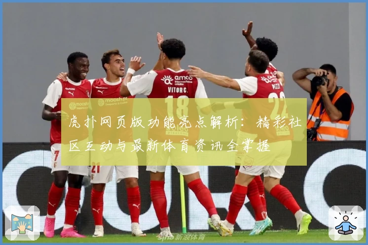 虎扑网页版功能亮点解析：精彩社区互动与最新体育资讯全掌握